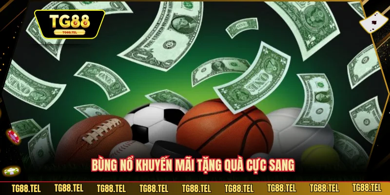 Thể Thao TG88 2 Bùng nổ khuyến mãi tặng quà cực sang